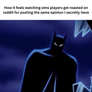 Batman Meme - How it feels to watch sims players get roasted on reddit for the same opinion I have